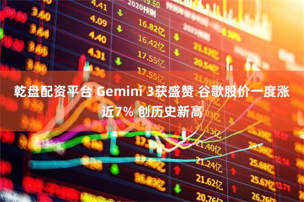 乾盘配资平台 Gemini 3获盛赞 谷歌股价一度涨近7% 创历史新高