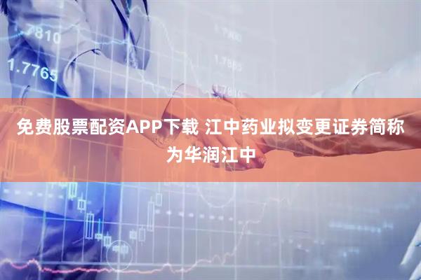 免费股票配资APP下载 江中药业拟变更证券简称为华润江中